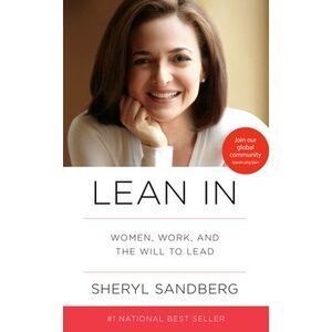 Lean in: Women, Work, and the Will to Lead -- Sheryl Sandberg